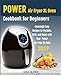 Power Air Fryer Xl Oven Cookbook for Beginners: Amazingly Easy Recipes to Fry, Bake, Grill, and Roast with Your Power Air Fryer Xl Oven