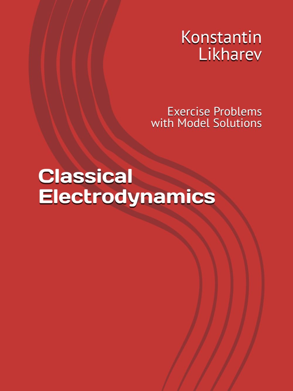 Classical Electrodynamics: Exercise Problems with Model Solutions (Essential Graduate Physics)