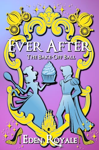 The Bake-Off Ball: A Small-Town Fairytale Romance (Ever After - Book 2)
