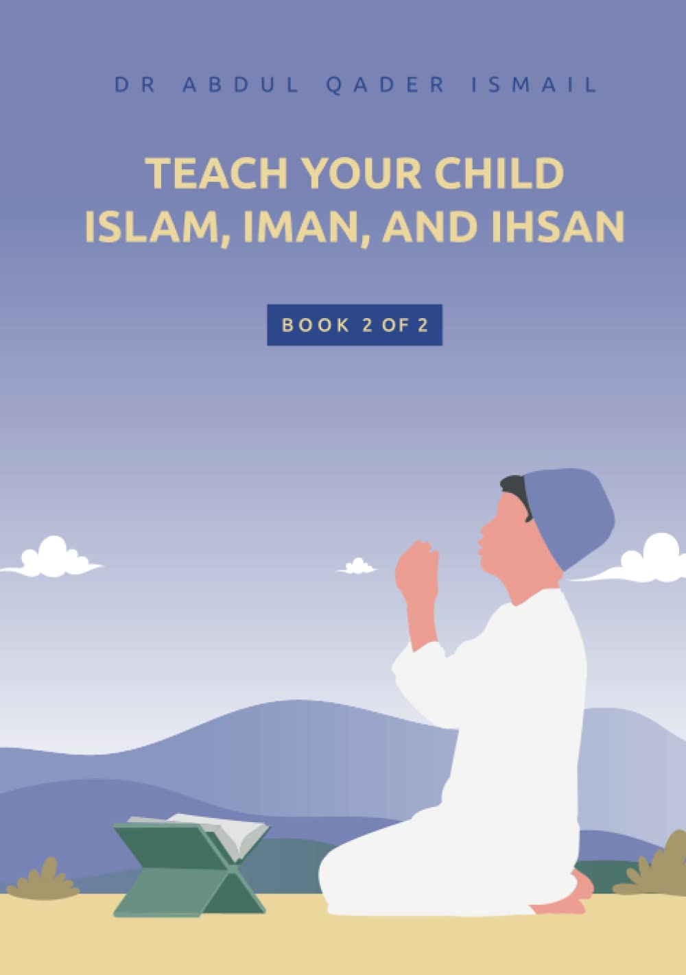 Teach your child Islam, Iman, and Ihsan: Book 2 of 2