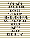  44TH BIRTHDAY: HAPPY 44TH BIRTHDAY YOU ARE BEAUTIFUL LOVED