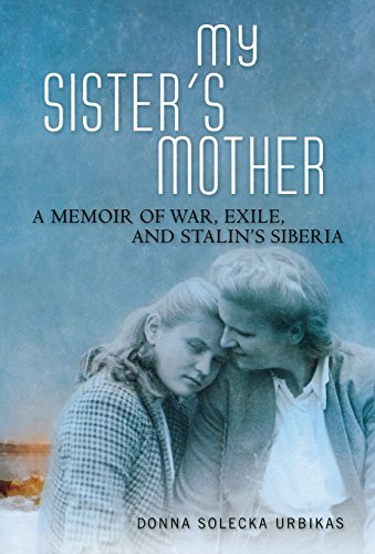 MY SISTERS MOTHER: A MEMOIR OF WAR, EXILE, AND STALINS By Donna Solecka Urbikas