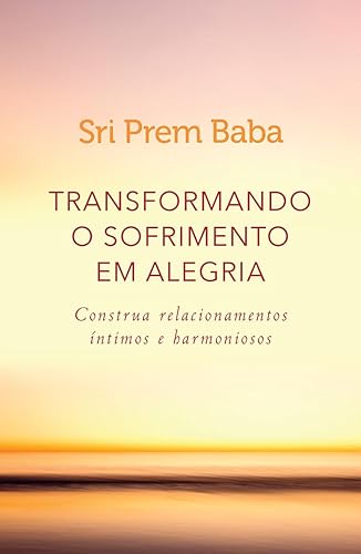 Transformando o sofrimento em alegria: Construa relacionamentos íntimos e harmoniosos