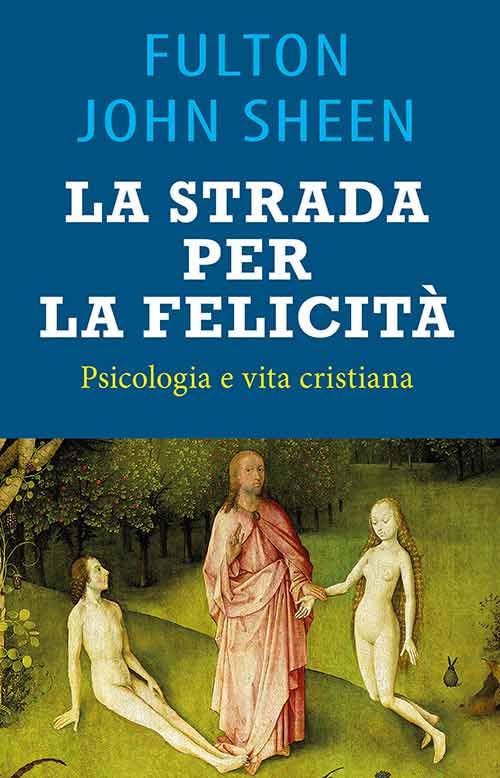 La strada per la felicità. Psicologia e vita cristian