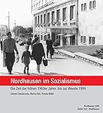 Nordhausen im Sozialismus: Die Zeit der frühen 1960er Jahre bis zur Wende 1989 - Markus Veit, Thomas Müller, Günther Stanislowsky 