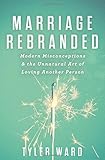 Marriage Rebranded: Modern Misconceptions & the Unnatural Art of Loving Another Person