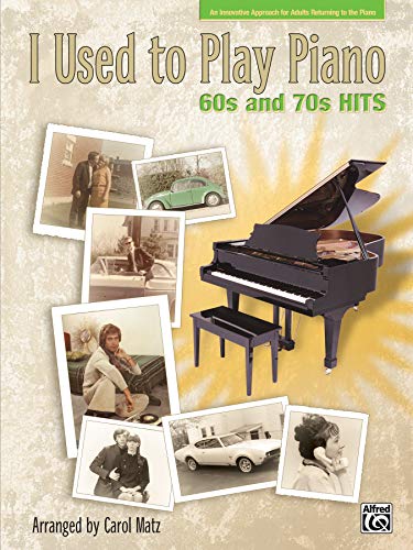 I Used to Play Piano -- 60s and 70s Hits: An Innovative Approach for Adults Returning to the Piano