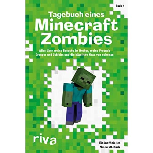 Tagebuch eines Minecraft-Zombies: Alles über meine Besuche im Nether, meine Freunde Creepy und Schleimi und die hässliche Hexe von nebenan
