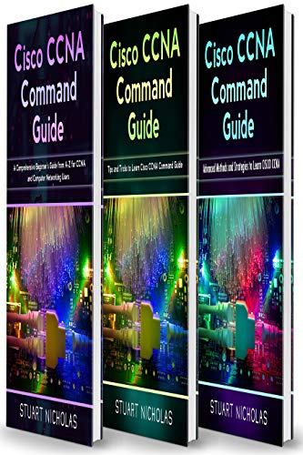Cisco CCNA Command Guide: This Book includes- A Comprehensive Beginner's Guide from A-Z for CCNA and Computer Networking Users+ Tips and Tricks to Learn Cisco CCNA Command Guide+ Advanced Methods