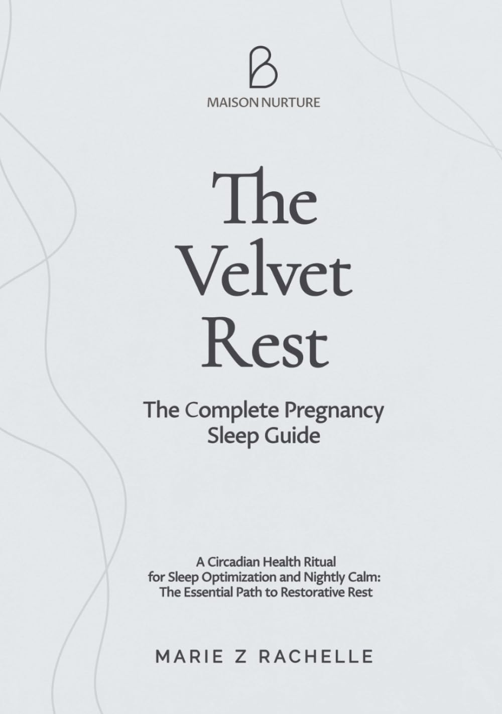The Velvet Rest : The Complete Pregnancy Sleep Guide: A Circadian Health Ritual for Sleep Optimization and Nightly Calm: The Essential Path to Restorative Rest (The Mindful Mama Essentials)
