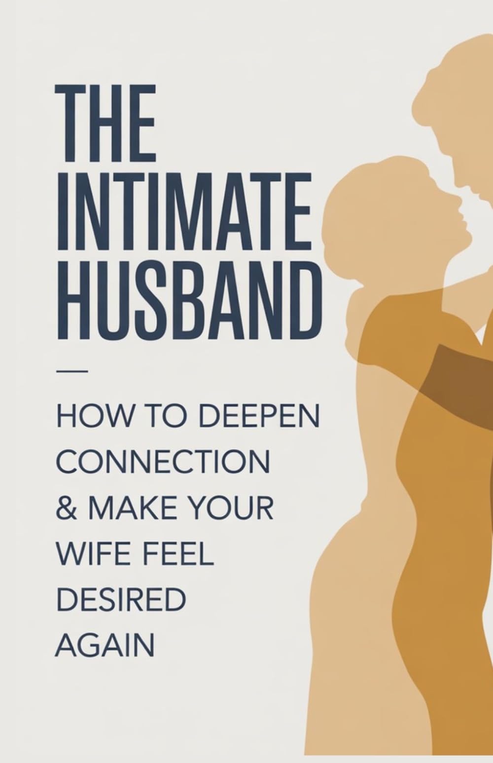 The Intimate Husband: How to Deepen Connection & Make Your Wife Feel Desired Again