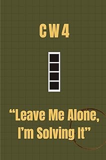 Chief Warrant Officer 4 Notebook: Funny Army Gift for CW4 Promotions, Retirements, or Field Notes: “Leave Me Alone, I’m Solving It”