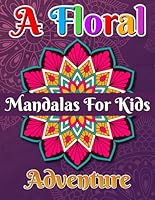 A Floral Adventure: Mandalas For Kids Consisting Of 30 Easy Coloring Designs B0C9SB8GH5 Book Cover