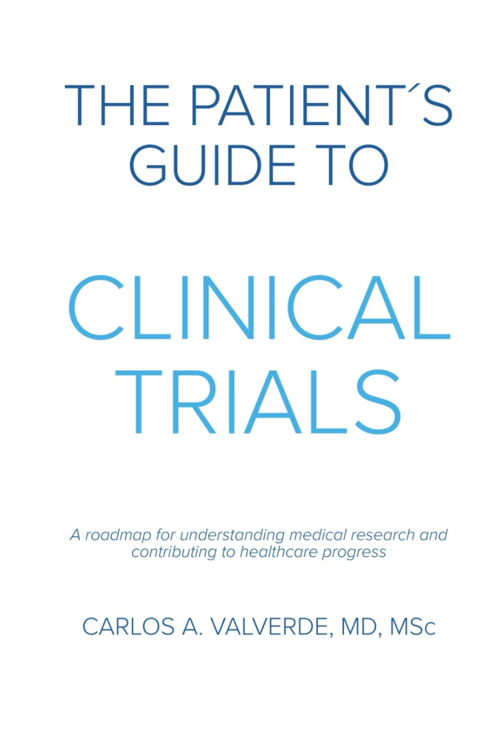 The Patient's Guide to Clinical Trials: A Roadmap for Understanding Medical Research and Contributing to Healthcare Progress