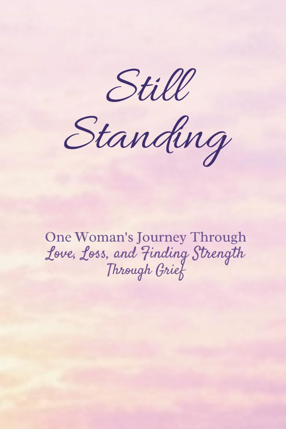 Still Standing: One Woman’s Journey Through Love, Loss, and Finding Strength Through Grief