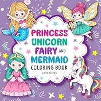 Princess, Unicorn, Fairy, and Mermaid: Cute Coloring Book For Kids Ages 4-8 B0DL8RNWBF Book Cover
