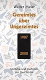 Gereimtes über Ungereimtes: Sprüche und Gedichte zur Geschichte 1987 bis 2008. Ein garstig Lied! Pfui! ein politisch Lied! (Goethe: FAUST I, Szene in „Auerbachs Keller“)