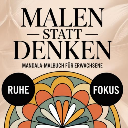Malen statt Denken: Ein Mandala-Malbuch f&uuml;r Erwachsene