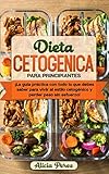 Dieta Cetogénica Para Principiantes: ¡La Guía Práctica Con Todo lo Que Debes Saber Para Vivir al Estilo Cetogénico y Perder Peso Sin Esfuerzo!