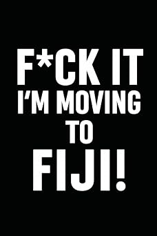 F*ck it Im Moving to New Fiji! Funny Notebook Journal for Traveling, Friends, New Job, Christmas, Birthday 6 x 9 inch