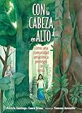 Con la cabeza en alto: Cómo una comunidad amazónica protegió la selva - Patricia Gualinga, Laura Resau Vanessa Jaramillo 