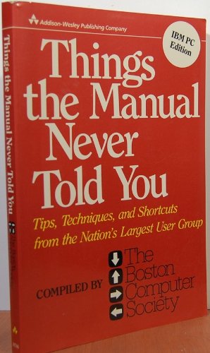 Things the Manual Never Told You: Tips, Techniques, and Shortcuts from the Nation's Largest User Group/IBM PC Edition