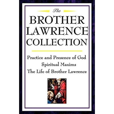 The Brother Lawrence Collection: Practice and Presence of God, Spiritual Maxims, the Life of Brother Lawrence