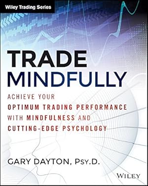 Book cover Trade Mindfully: Achieve Your Optimum Trading Performance with Mindfulness and Cutting-Edge Psychology (Wiley Trading)