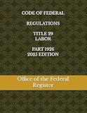 CODE OF FEDERAL REGULATIONS TITLE 29 LABOR PART 1926 2025 EDITION