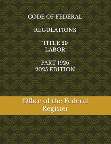 CODE OF FEDERAL REGULATIONS TITLE 29 LABOR PART 1926 2025 EDITION