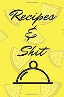 Recipes and Shit ,Blank Cookbook Journal to Write in and Organizer All Your Recipe Collection in One Place ,Blank Recipe Book Great Gift for Cook or Chef , Create Your Own Cookbook ... for Women, Wife 1676798854 Book Cover