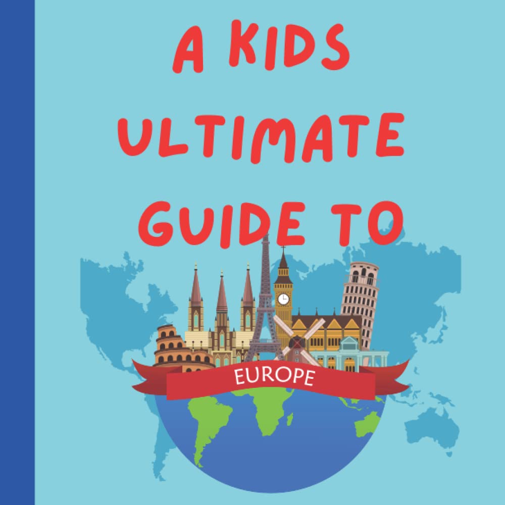 A Kids Ultimate Guide to Europe: An Introduction to the Countries of Europe