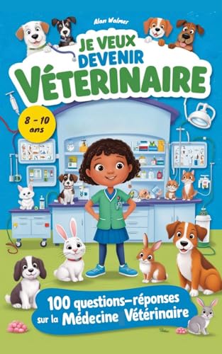 Je veux devenir Vétérinaire : plus de 100 questions-réponses Sur la Médecine Vétérinaire, Parfait pour tous ceux qui aiment les animaux ou qui rêvent de devenir vétérinaire