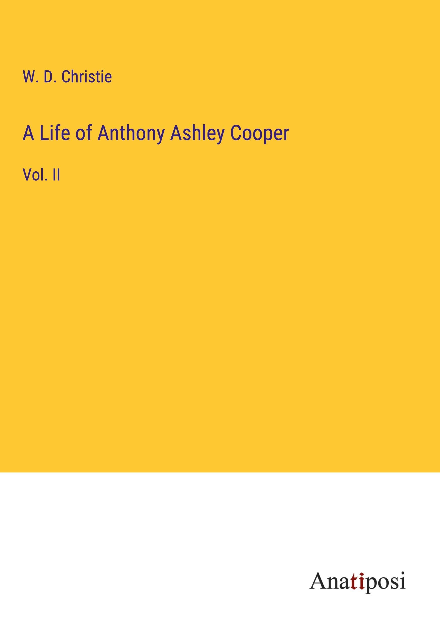 A Life of Anthony Ashley Cooper: Vol. II