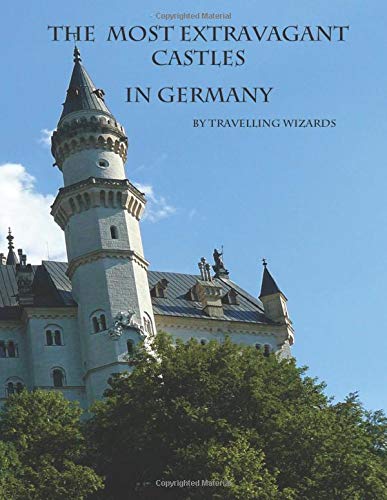 The Most Extravagant Castles in Germany: The Mo... 1468189247 Book Cover