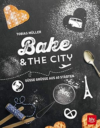 Bake &amp; the city: Süße Grüße aus 60 Städten (BLV Backen)