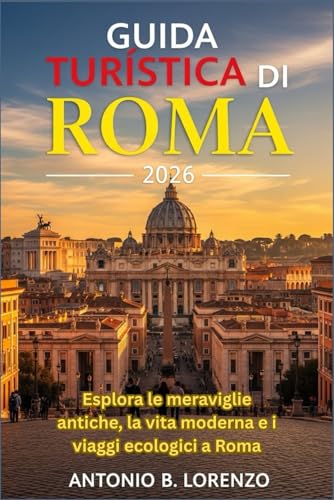  Guida turistica di Roma 2026: Esplora le meraviglie antiche, la vita moderna e i viaggi ecologici a Roma