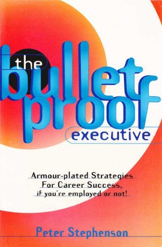 The Bulletproof Executive: Armour-Plated Strategies for Career Success ...