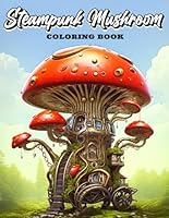 Steampunk Mushroom Coloring Book For Adults: Germinate Gears and Gills B0CPXNTM75 Book Cover