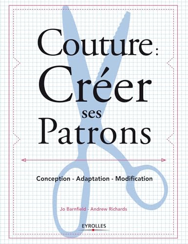 Couture : créer ses patrons: Conception - Adaptation - Modification.