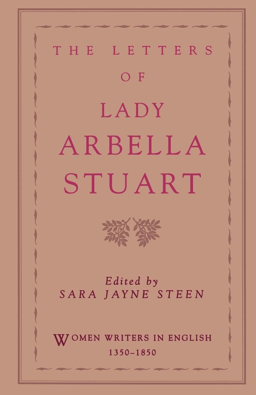 The Letters of Lady Arbella Stuart (Women Writers in English 1350-1850)