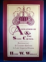 Alexander III and the State Council: Bureaucracy and Counter-Reform in Late Imperial Russia 0813509424 Book Cover