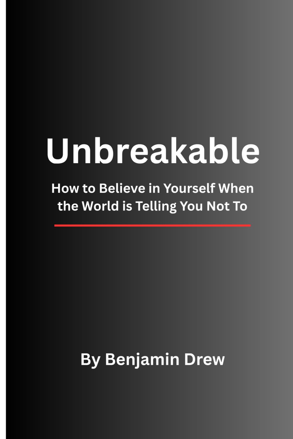 Unbreakable: How to Believe in Yourself When the World is Telling You Not To (The Unbreakable Life Trilogy)