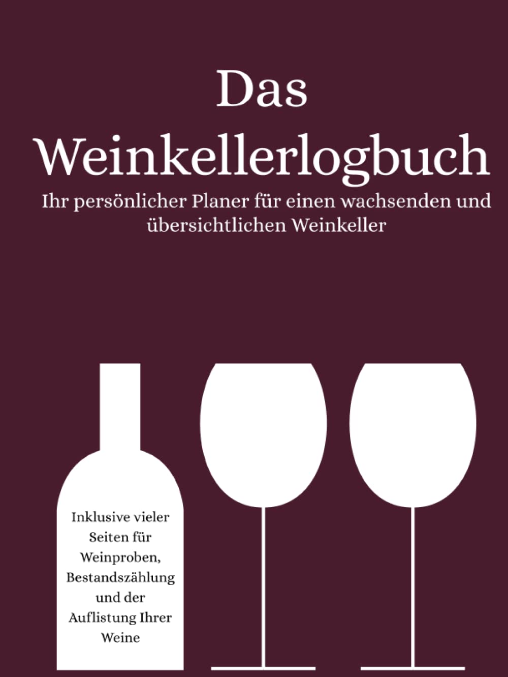 Das Weinkellerlogbuch - Ihr persönlicher Planer für einen wachsenden und übersichtlichen Weinkeller: Inklusive vieler Seiten für Weinproben, ... der Auflistung Ihrer Weine (German Edition)