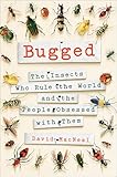 Bugged: The Insects Who Rule the World and the People Obsessed with Them