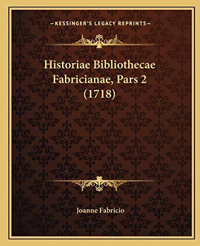 Historiae Bibliothecae Fabricianae, Pars 2 (1718) (Latin Edition)
