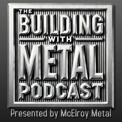 The Building with Metal Podcast &ndash; Presented by McElroy Metal cover art