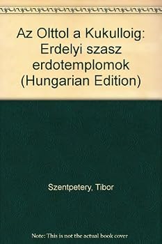 Hardcover Az Oltto´l a Ku¨ku¨llo?ig: Erde´lyi sza´sz erdo?templomok (Hungarian Edition) [Hungarian] Book