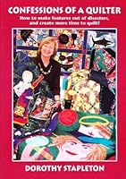Confessions of a Quilter: How to Make Features Out of Disasters, and Create More Time to Quilt! 0953259048 Book Cover