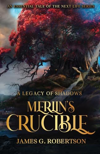 Merlin's Crucible: A Legacy of Shadows (Next Life)